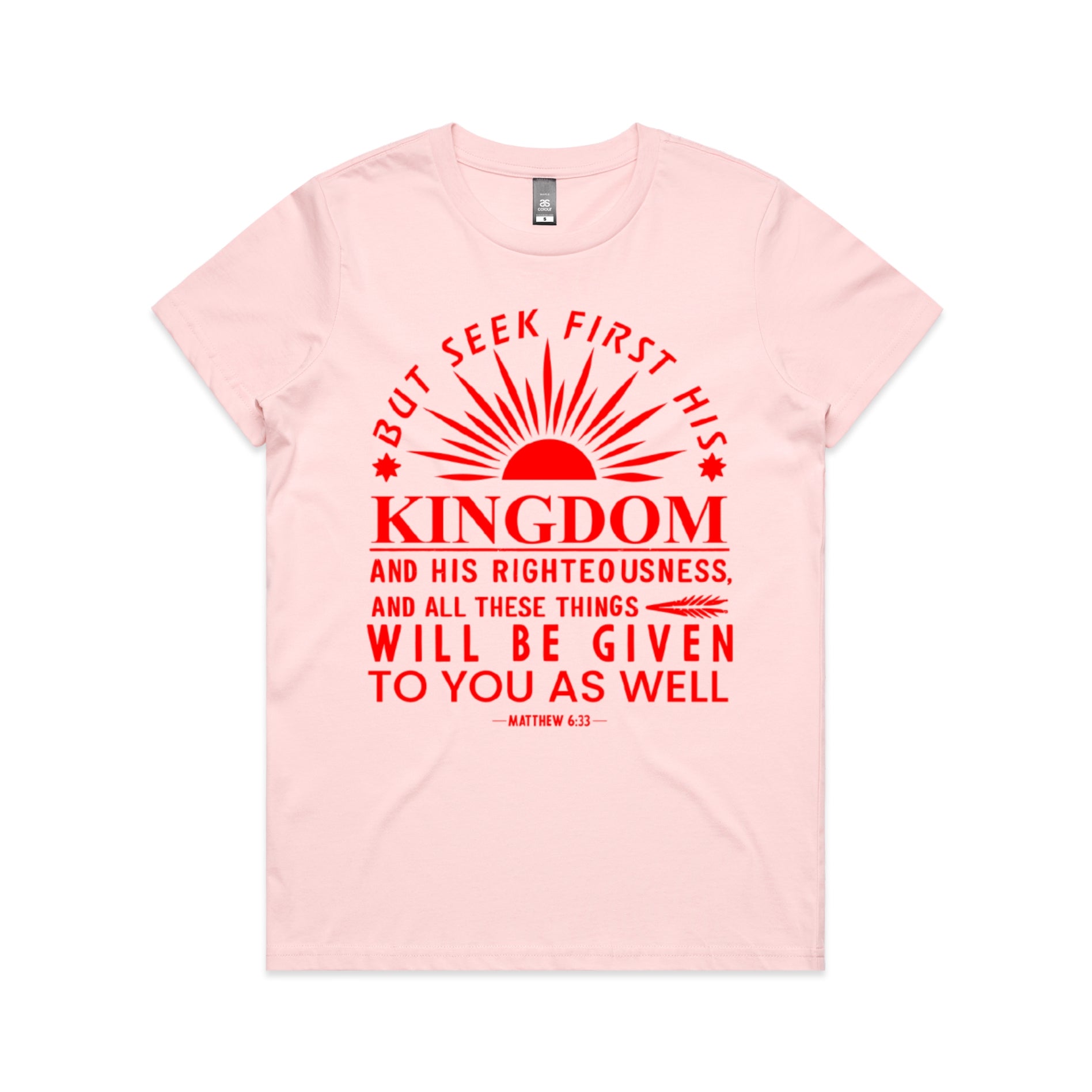 Women's Pink T-shirt But seek first his kingdom and his righteousness, and all these things will be given to you as well. - Matthew 633